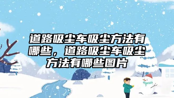 道路吸塵車吸塵方法有哪些，道路吸塵車吸塵方法有哪些圖片