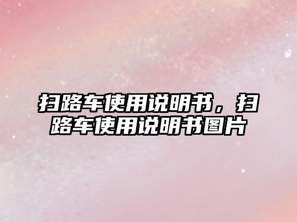 掃路車使用說明書，掃路車使用說明書圖片