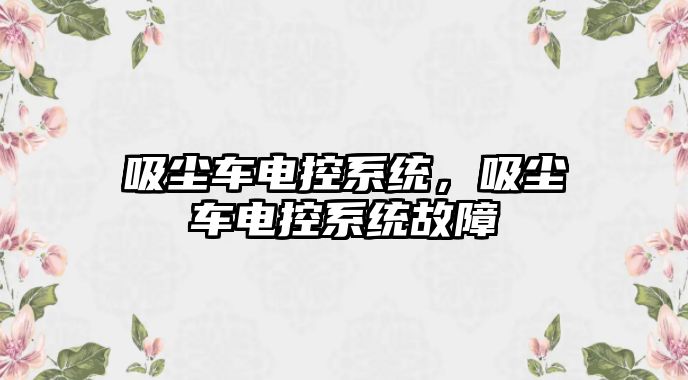 吸塵車電控系統，吸塵車電控系統故障