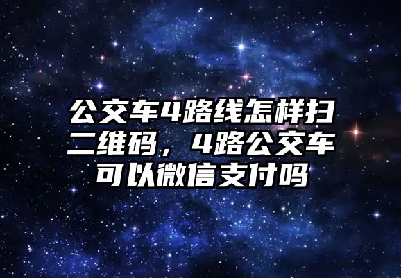 公交車4路線怎樣掃二維碼，4路公交車可以微信支付嗎