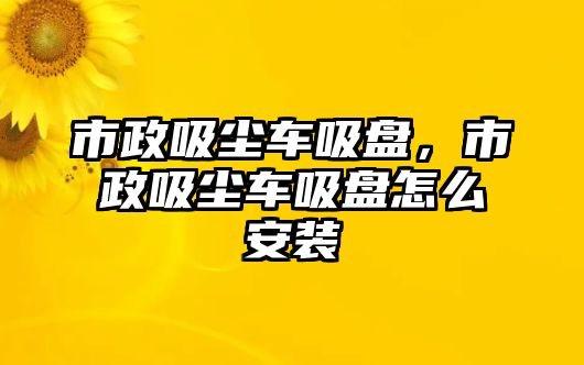 市政吸塵車吸盤，市政吸塵車吸盤怎么安裝