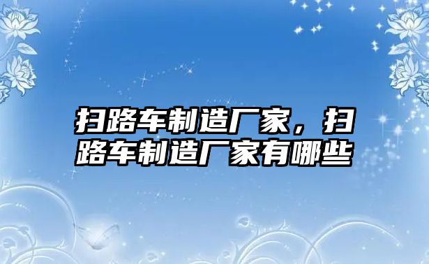 掃路車制造廠家，掃路車制造廠家有哪些