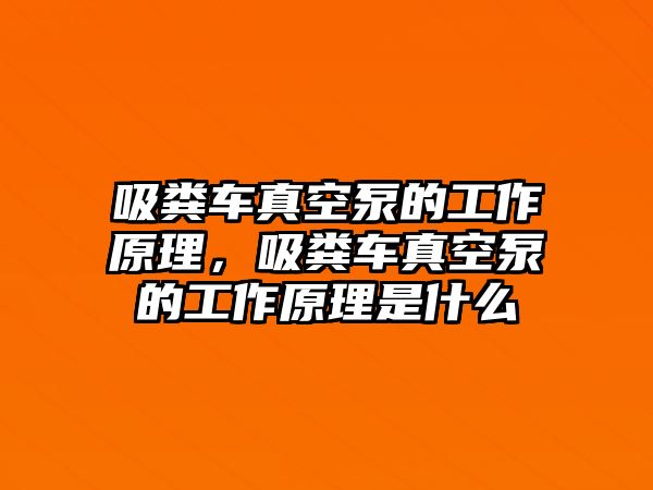 吸糞車真空泵的工作原理，吸糞車真空泵的工作原理是什么