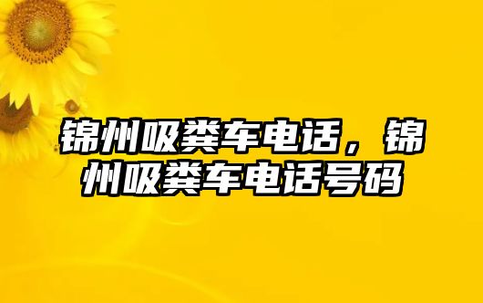 錦州吸糞車電話，錦州吸糞車電話號碼