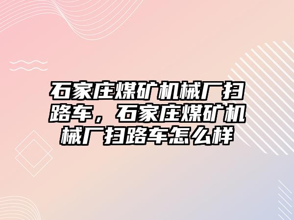 石家莊煤礦機械廠掃路車，石家莊煤礦機械廠掃路車怎么樣