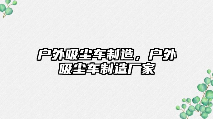 戶外吸塵車制造，戶外吸塵車制造廠家