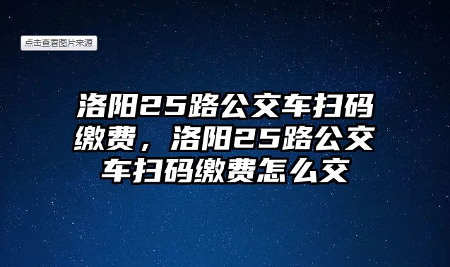 洛陽25路公交車掃碼繳費，洛陽25路公交車掃碼繳費怎么交