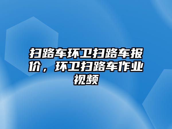 掃路車環衛掃路車報價，環衛掃路車作業視頻