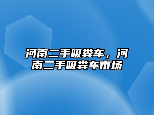 河南二手吸糞車，河南二手吸糞車市場