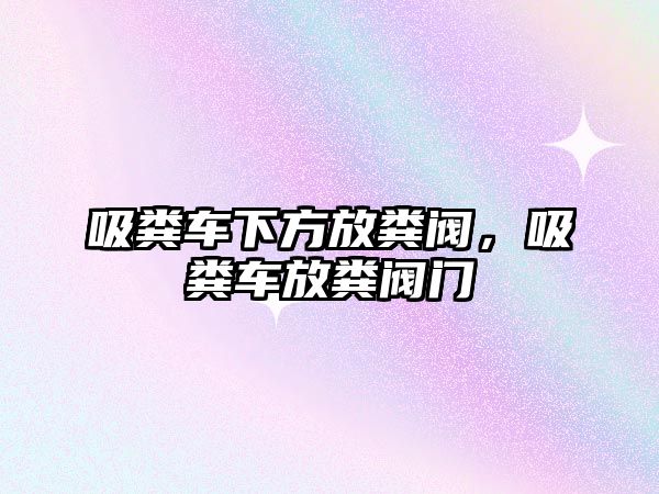 吸糞車下方放糞閥，吸糞車放糞閥門