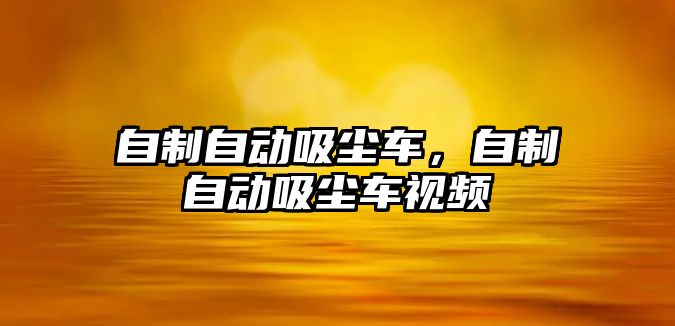 自制自動吸塵車，自制自動吸塵車視頻