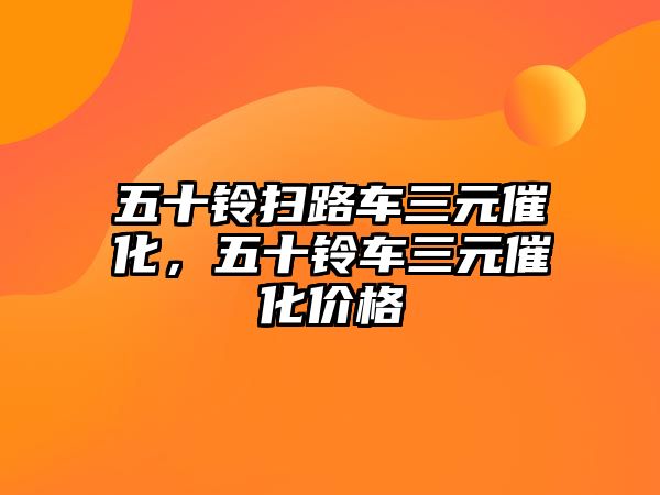 五十鈴掃路車三元催化，五十鈴車三元催化價(jià)格