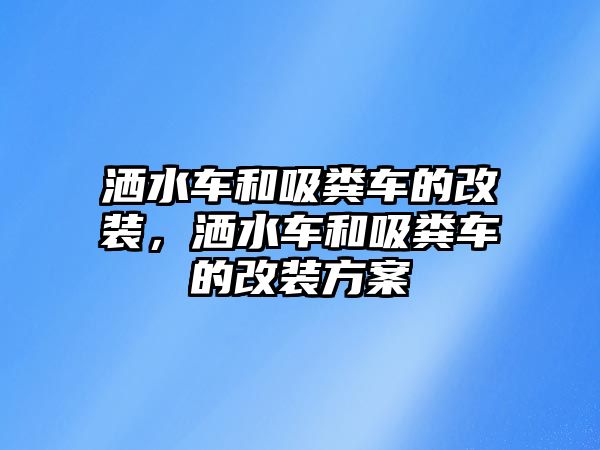 灑水車和吸糞車的改裝，灑水車和吸糞車的改裝方案