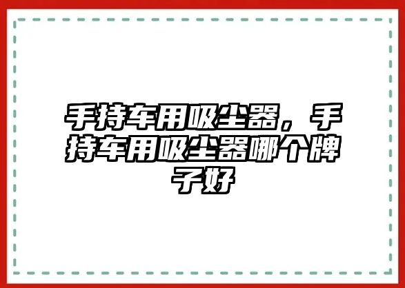 手持車用吸塵器，手持車用吸塵器哪個牌子好