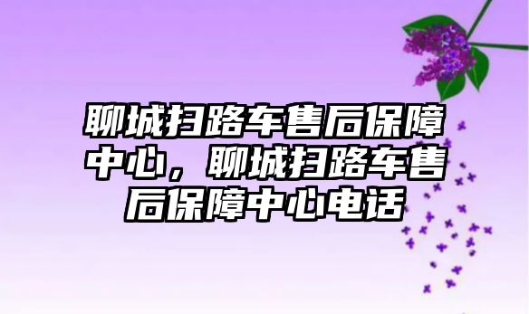 聊城掃路車售后保障中心，聊城掃路車售后保障中心電話