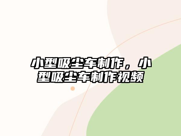 小型吸塵車制作，小型吸塵車制作視頻