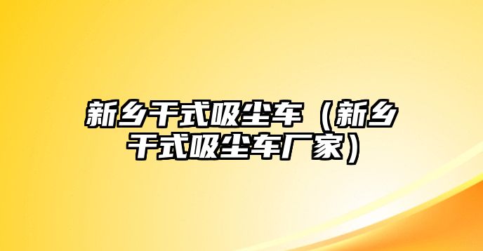 新鄉干式吸塵車（新鄉干式吸塵車廠家）