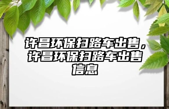 許昌環(huán)保掃路車出售，許昌環(huán)保掃路車出售信息