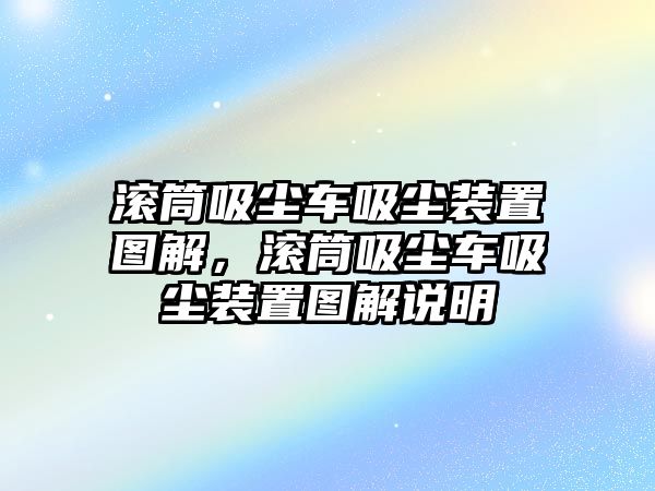 滾筒吸塵車吸塵裝置圖解，滾筒吸塵車吸塵裝置圖解說明