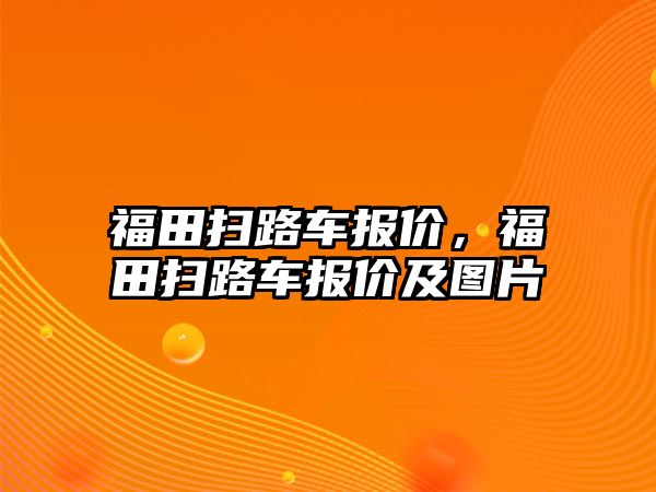 福田掃路車報價，福田掃路車報價及圖片