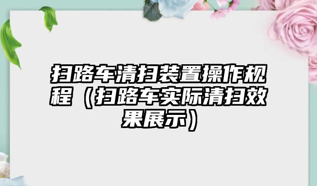 掃路車清掃裝置操作規程（掃路車實際清掃效果展示）