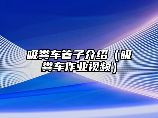 吸糞車管子介紹（吸糞車作業視頻）