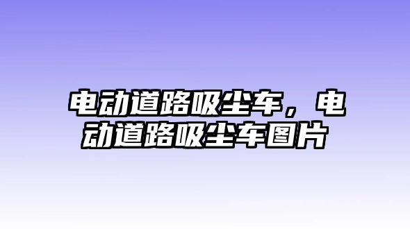 電動道路吸塵車，電動道路吸塵車圖片