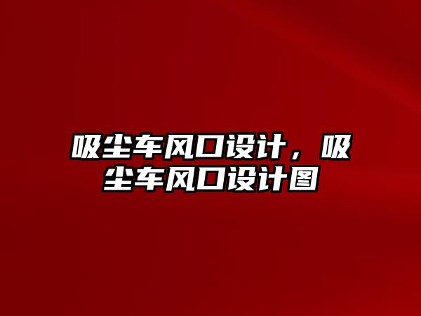 吸塵車風口設計，吸塵車風口設計圖