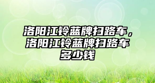 洛陽江鈴藍牌掃路車，洛陽江鈴藍牌掃路車多少錢