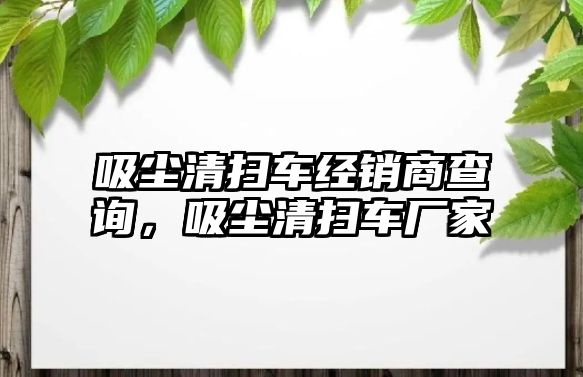 吸塵清掃車經銷商查詢，吸塵清掃車廠家