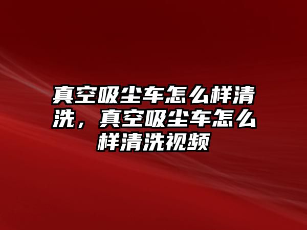 真空吸塵車怎么樣清洗，真空吸塵車怎么樣清洗視頻