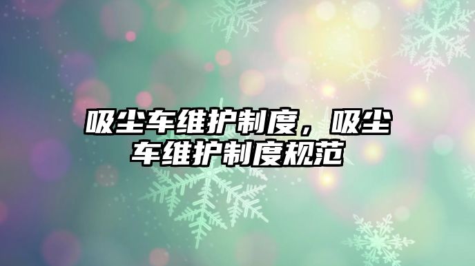 吸塵車維護制度，吸塵車維護制度規范