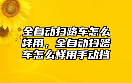 全自動(dòng)掃路車怎么樣用，全自動(dòng)掃路車怎么樣用手動(dòng)擋