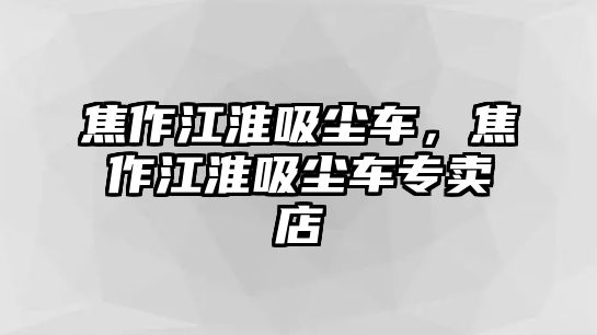 焦作江淮吸塵車，焦作江淮吸塵車專賣店