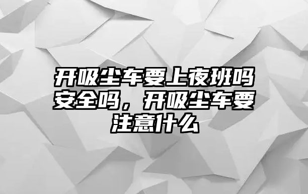 開吸塵車要上夜班嗎安全嗎，開吸塵車要注意什么