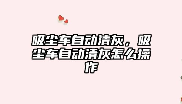 吸塵車自動清灰，吸塵車自動清灰怎么操作