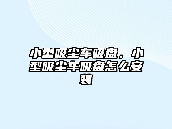 小型吸塵車吸盤，小型吸塵車吸盤怎么安裝