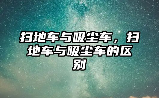 掃地車與吸塵車，掃地車與吸塵車的區別