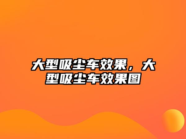 大型吸塵車效果，大型吸塵車效果圖