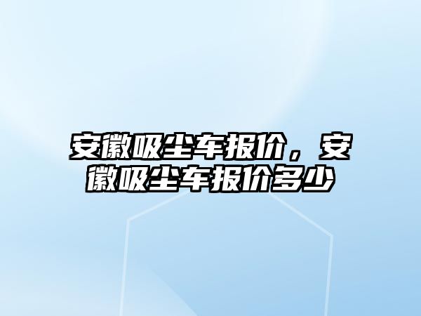 安徽吸塵車報價，安徽吸塵車報價多少