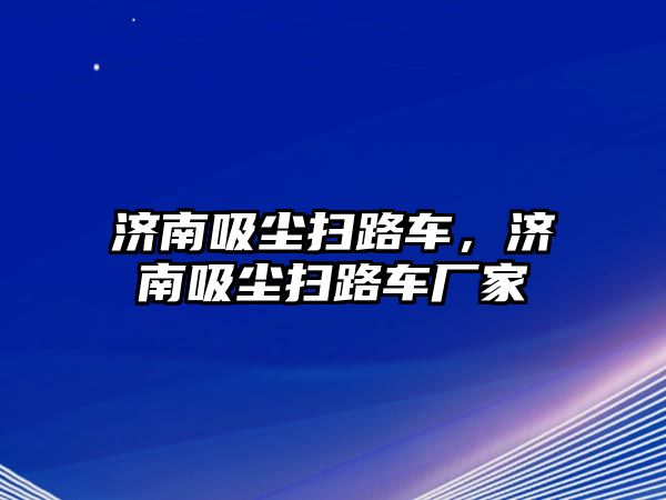 濟南吸塵掃路車，濟南吸塵掃路車廠家