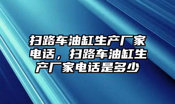 掃路車油缸生產廠家電話，掃路車油缸生產廠家電話是多少