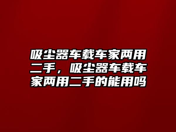 吸塵器車載車家兩用二手，吸塵器車載車家兩用二手的能用嗎