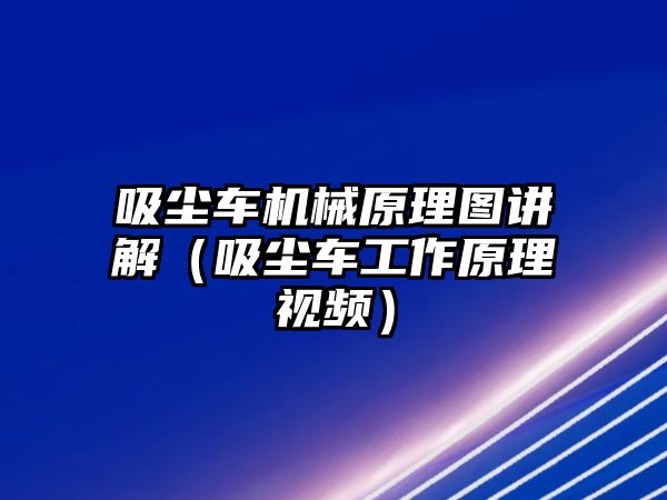 吸塵車機械原理圖講解（吸塵車工作原理視頻）