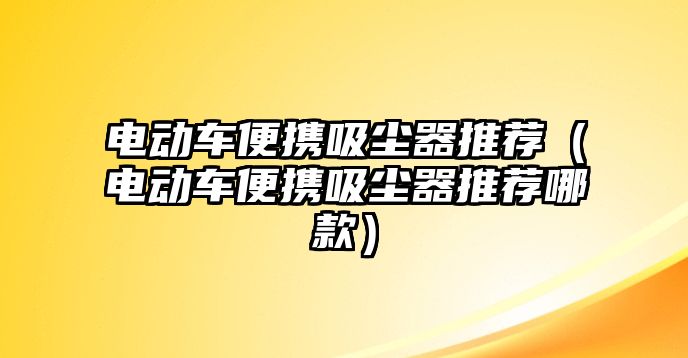 電動車便攜吸塵器推薦（電動車便攜吸塵器推薦哪款）