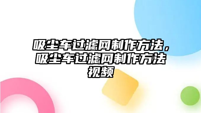 吸塵車過濾網制作方法，吸塵車過濾網制作方法視頻