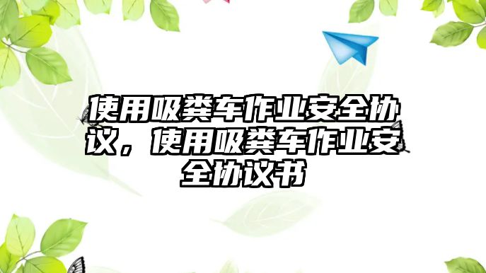 使用吸糞車作業(yè)安全協(xié)議，使用吸糞車作業(yè)安全協(xié)議書