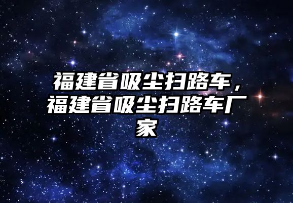 福建省吸塵掃路車，福建省吸塵掃路車廠家