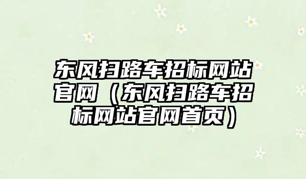 東風掃路車招標網站官網（東風掃路車招標網站官網首頁）