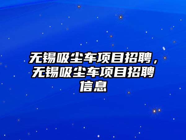 無錫吸塵車項目招聘，無錫吸塵車項目招聘信息